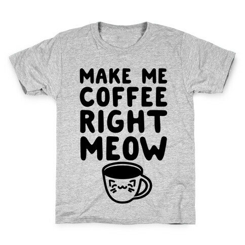 Make Me Coffee Right Meow Kids T-Shirt