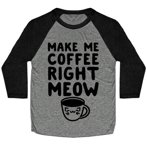 Make Me Coffee Right Meow Baseball Tee