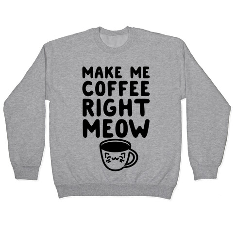 Make Me Coffee Right Meow Pullover
