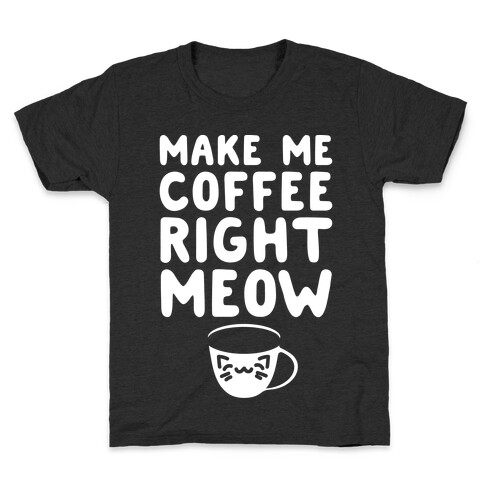 Make Me Coffee Right Meow White Print Kids T-Shirt