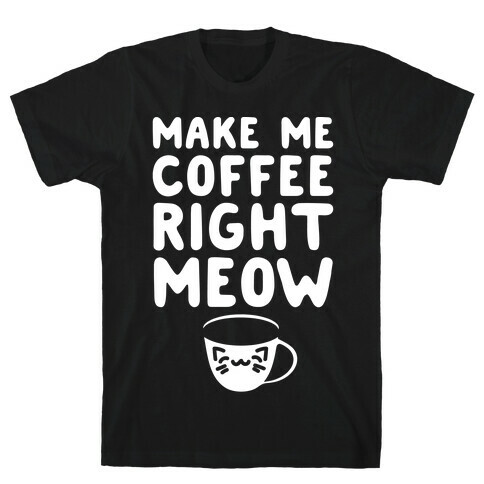 Make Me Coffee Right Meow White Print T-Shirt