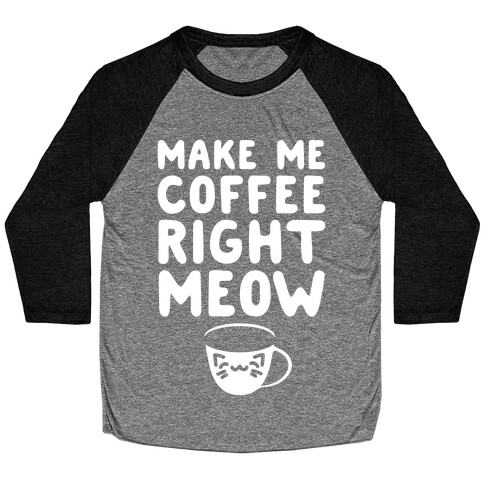 Make Me Coffee Right Meow White Print Baseball Tee