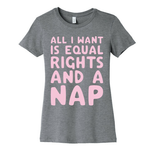 All I Want Is Equal Rights And A Nap Womens T-Shirt