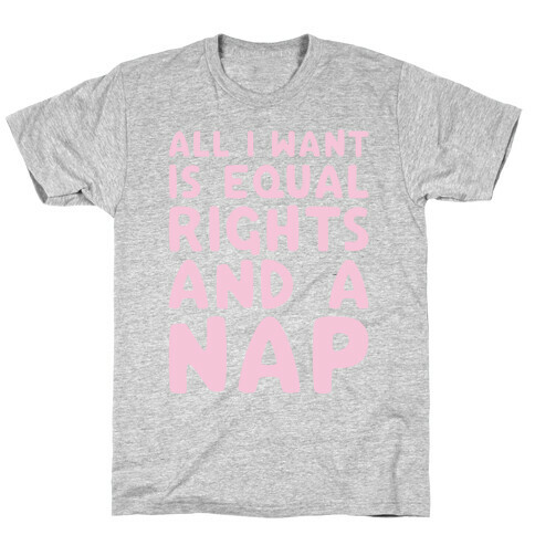 All I Want Is Equal Rights And A Nap T-Shirt