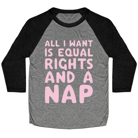 All I Want Is Equal Rights And A Nap Baseball Tee