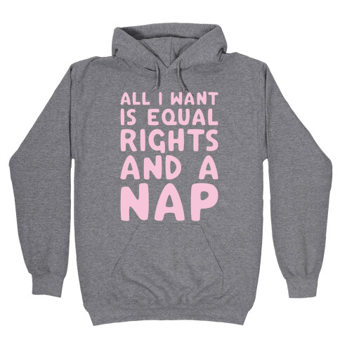 All I Want Is Equal Rights And A Nap Hooded Sweatshirt