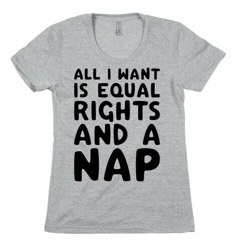 All I Want Is Equal Rights And A Nap Womens T-Shirt