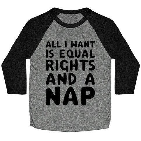 All I Want Is Equal Rights And A Nap Baseball Tee