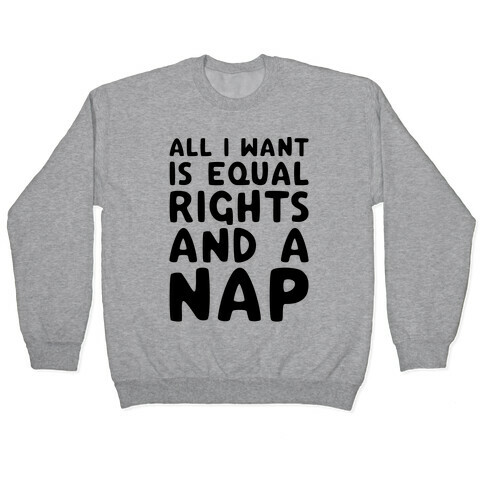 All I Want Is Equal Rights And A Nap Pullover