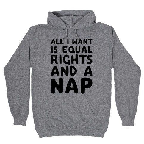 All I Want Is Equal Rights And A Nap Hooded Sweatshirt