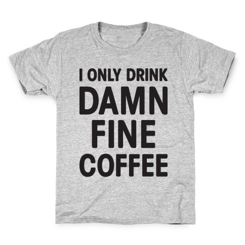 I Only Drink Damn Fine Coffee Kids T-Shirt