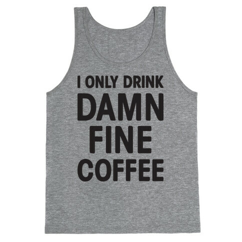I Only Drink Damn Fine Coffee Tank Top