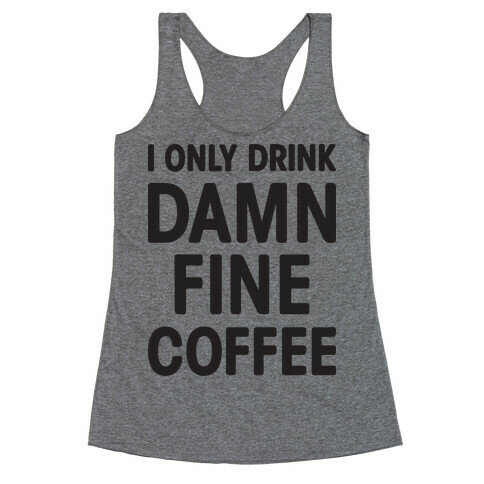 I Only Drink Damn Fine Coffee Racerback Tank Top