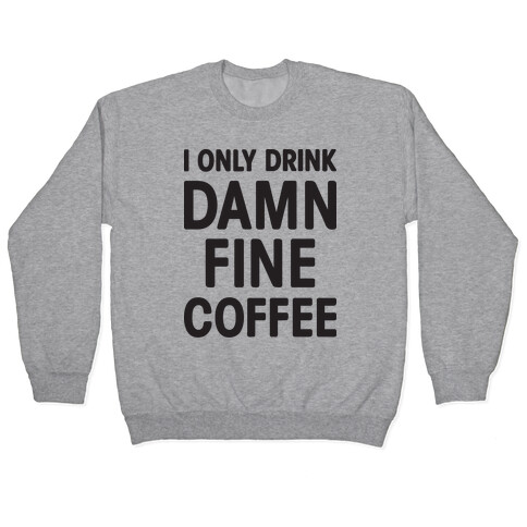 I Only Drink Damn Fine Coffee Pullover