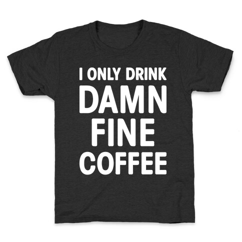 I Only Drink Damn Fine Coffee Kids T-Shirt