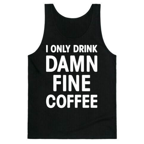 I Only Drink Damn Fine Coffee Tank Top