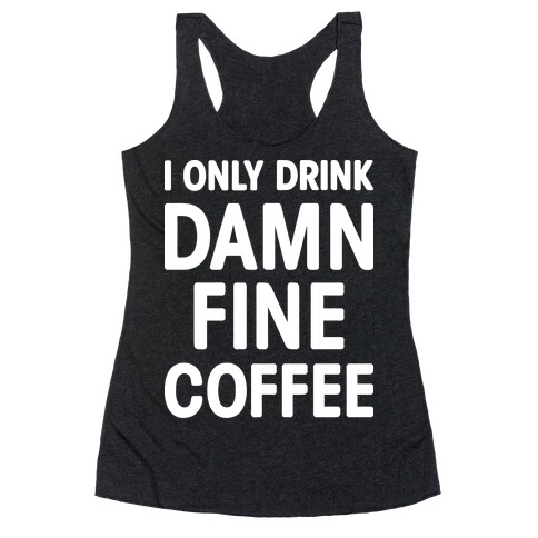 I Only Drink Damn Fine Coffee Racerback Tank Top