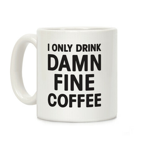 I Only Drink Damn Fine Coffee Coffee Mug