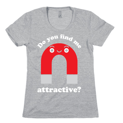 Do You Find Me Attractive? Womens T-Shirt