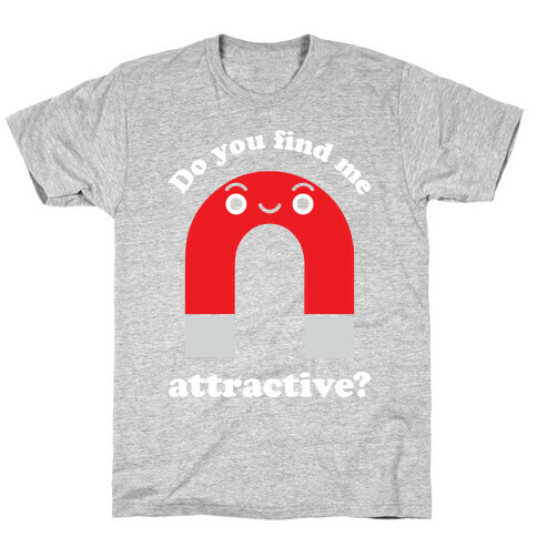 Do You Find Me Attractive? T-Shirt