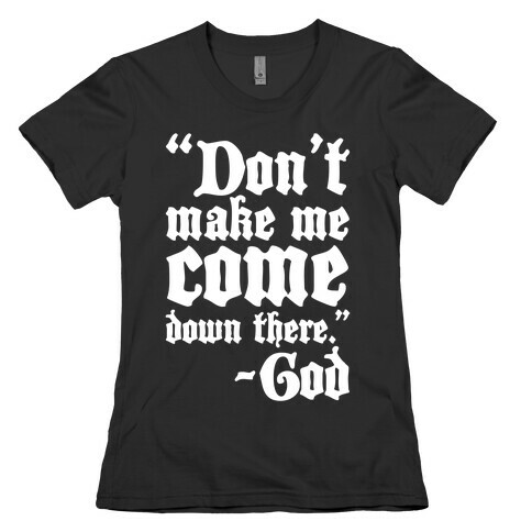 Don't Make Me Come Down There -God Womens T-Shirt