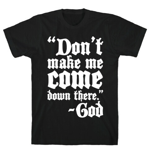 Don't Make Me Come Down There -God T-Shirt