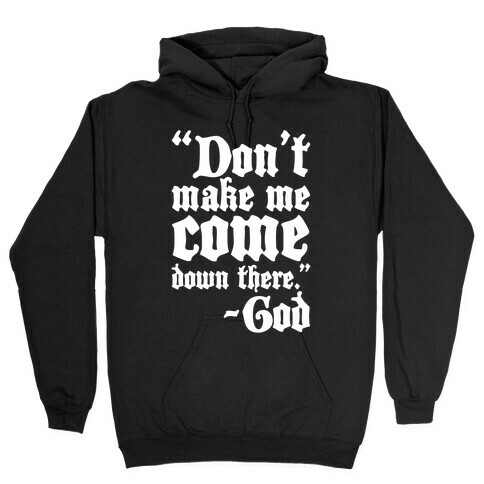Don't Make Me Come Down There -God Hooded Sweatshirt
