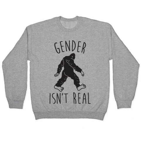 Gender Isn't Real (Sasquatch) Pullover