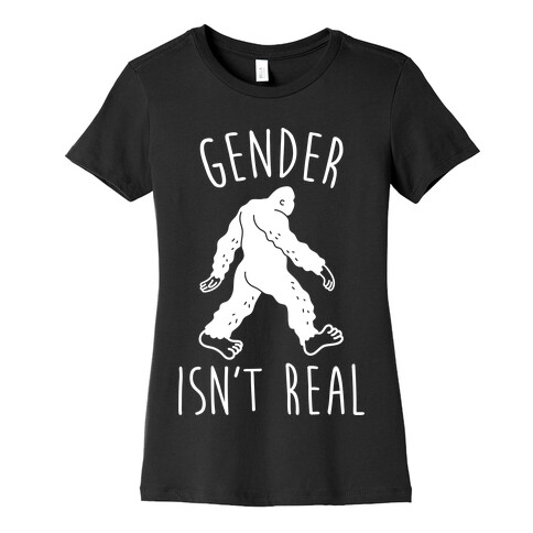 Gender Isn't Real (Sasquatch) Womens T-Shirt
