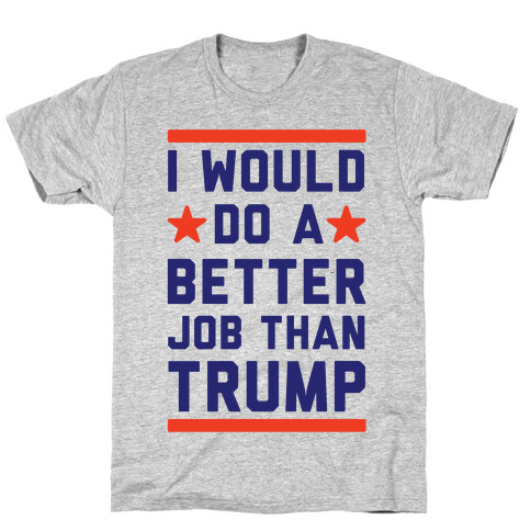 I Would Do A Better Job Than Trump T-Shirt