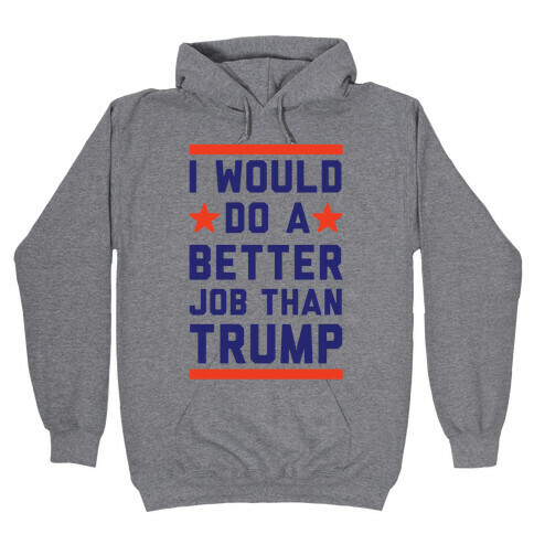 I Would Do A Better Job Than Trump Hooded Sweatshirt