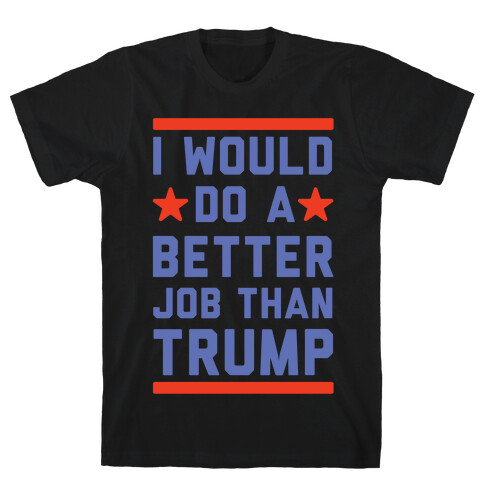I Would Do A Better Job Than Trump T-Shirt