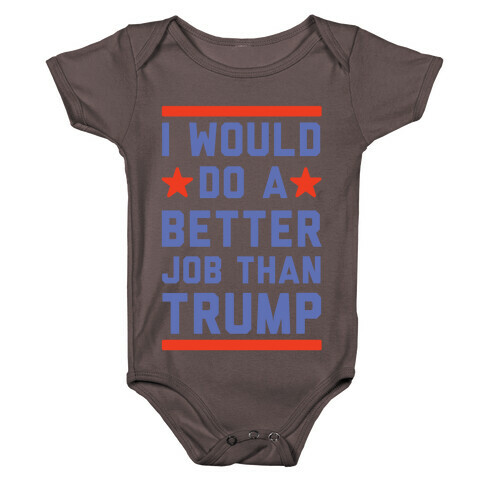 I Would Do A Better Job Than Trump Baby One-Piece