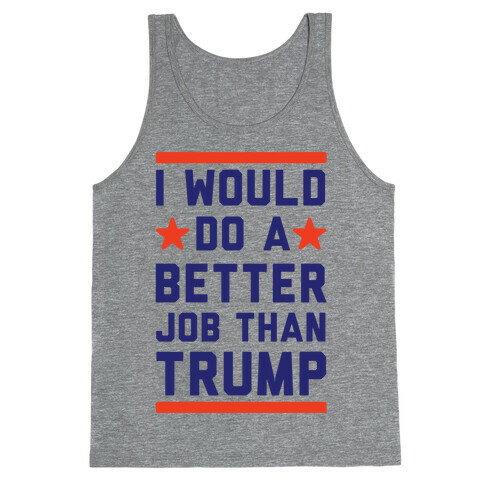 I Would Do A Better Job Than Trump Tank Top