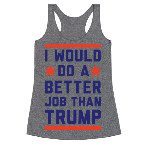 I Would Do A Better Job Than Trump Racerback Tank Top
