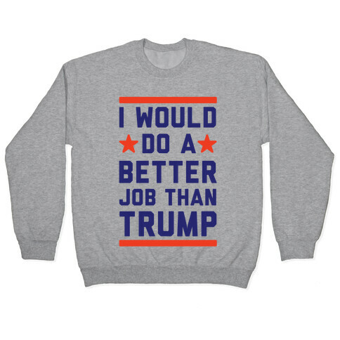I Would Do A Better Job Than Trump Pullover