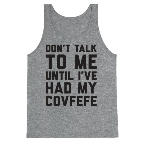 Don't Talk To Me Until I've Had My Covfefe Tank Top