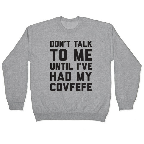 Don't Talk To Me Until I've Had My Covfefe Pullover