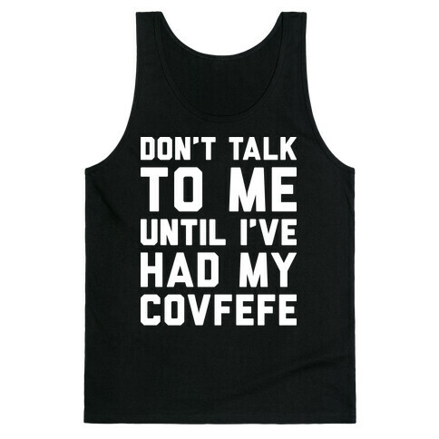 Don't Talk To Me Until I've Had My Covfefe Tank Top