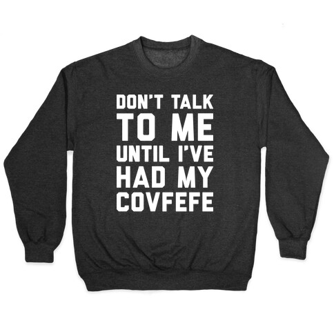 Don't Talk To Me Until I've Had My Covfefe Pullover