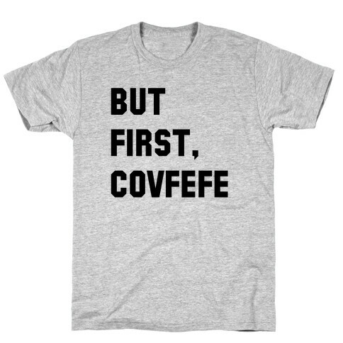 But First, Covfefe T-Shirt