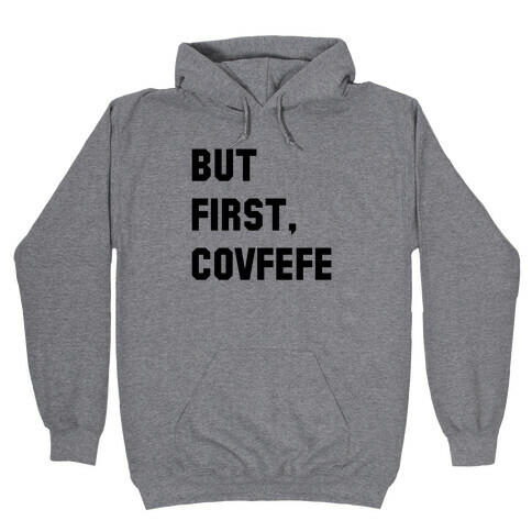 But First, Covfefe Hooded Sweatshirt