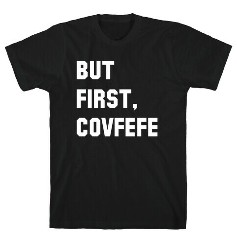 But First, Covfefe T-Shirt