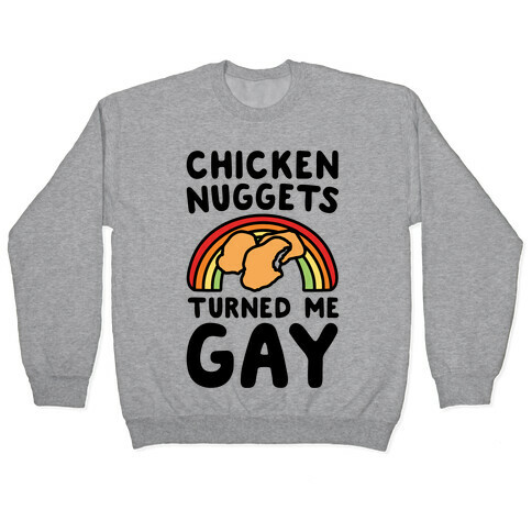 Chicken Nuggets Turned Me Gay Pullover