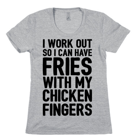 I Workout So I Can Have Fries With My Chicken Fingers Womens T-Shirt