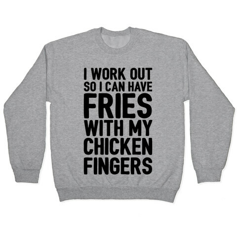 I Workout So I Can Have Fries With My Chicken Fingers Pullover