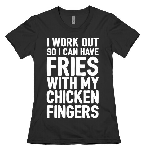 I Workout So I Can Have Fries With My Chicken Fingers White Print Womens T-Shirt