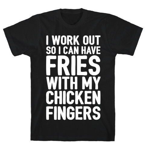 I Workout So I Can Have Fries With My Chicken Fingers White Print T-Shirt