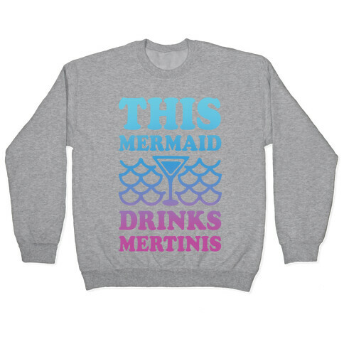 This Mermaid Drinks Mertinis Pullover