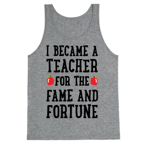 I Became A Teacher For The Fame And Fortune Tank Top
